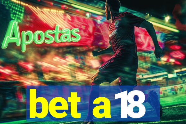 bet a18